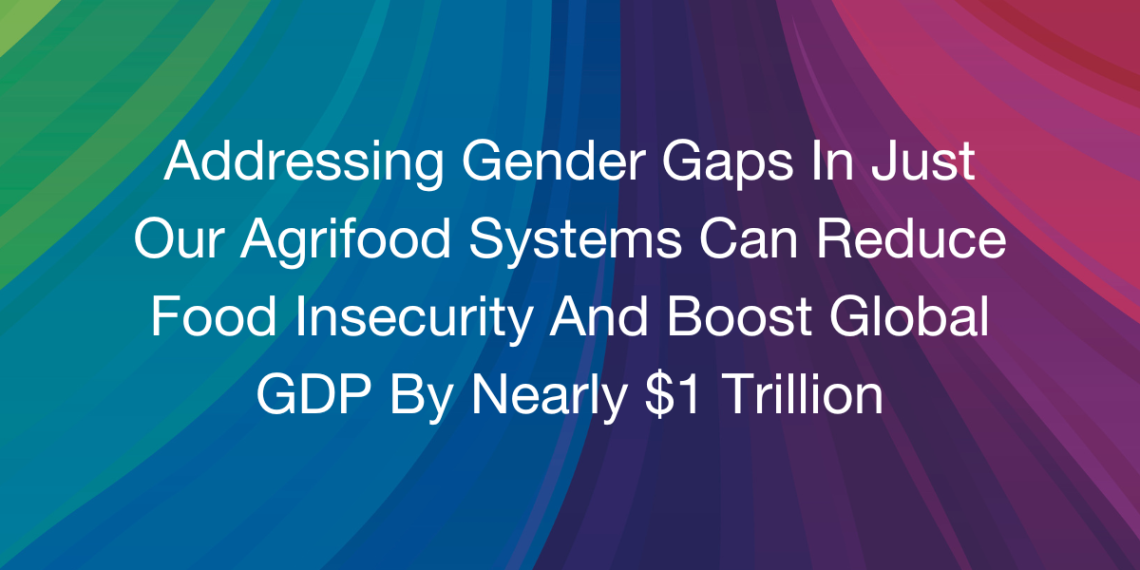 A rainbow of dark blues and purples has text in white font stating, "Addressing Gender Gaps In Just Our Agrifood Systems Can Reduce Food Insecurity And Boost Global GDP By Nearly $1 Trillion"