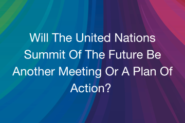 A rainbow background of blues and purples has white text with the words "Will The United Nations Summit Of The Future Be Another Meeting Or A Plan Of Action?"