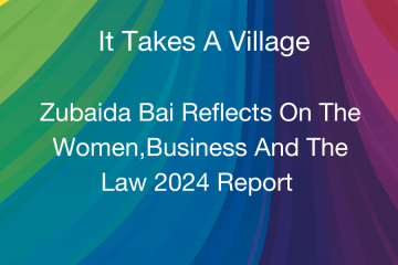 Grameen Foundation President Zubaida Bai reflects on a recent report. This image has a rainbow of colors as the background and white text with the words "It Takes A Village - Zubaida Bai Reflects On The Women, Business and the Law Report 2024